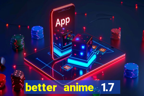 better anime 1.7 apk download